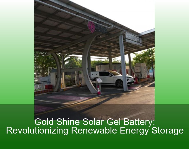 Gold Shine Solar Gel Battery: Revolutionizing Renewable Energy Storage